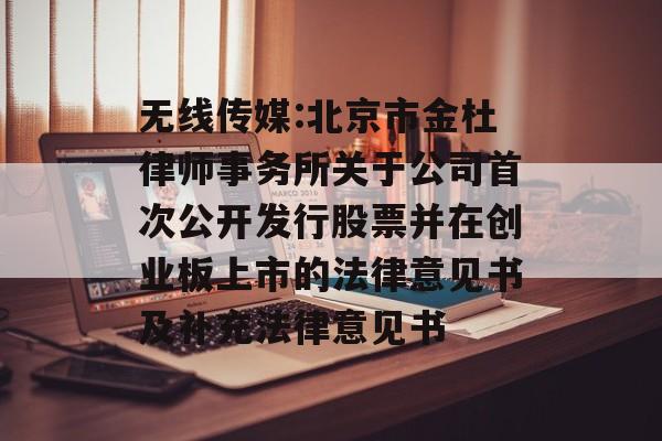 无线传媒:北京市金杜律师事务所关于公司首次公开发行股票并在创业板上市的法律意见书及补充法律意见书