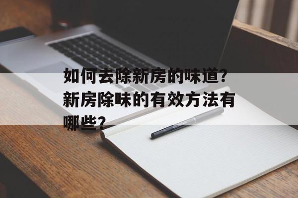 如何去除新房的味道?新房除味的有效方法有哪些? 如何去除新房的味道?新房除味的有效方法有哪些?