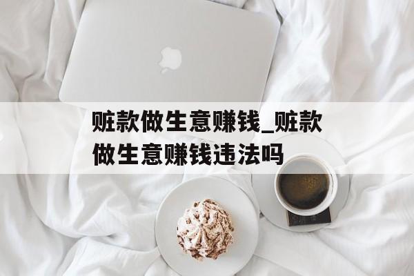 赃款做生意赚钱_赃款做生意赚钱违法吗 赃款做生意赚钱_赃款做生意赚钱违法吗