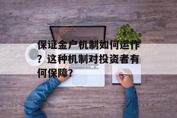 保证金户机制如何运作?这种机制对投资者有何保障? 保证金户机制如何运作?这种机制对投资者有何保障?