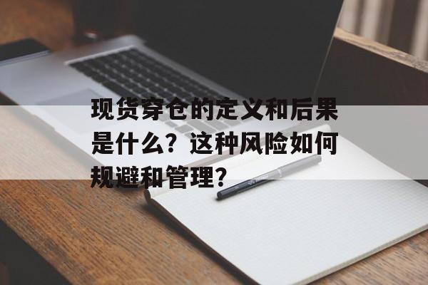 现货穿仓的定义和后果是什么?这种风险如何规避和管理? 现货穿仓的定义和后果是什么?这种风险如何规避和管理?