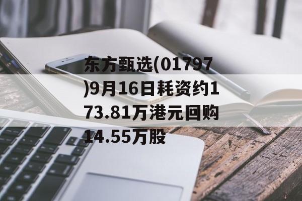 东方甄选(01797)9月16日耗资约173.81万港元回购14.55万股 东方甄选(01797)9月16日耗资约173.81万港元回购14.55万股