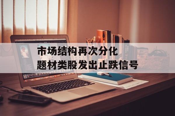 市场结构再次分化  题材类股发出止跌信号