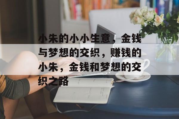 小朱的小小生意，金钱与梦想的交织，赚钱的小朱，金钱和梦想的交织之路