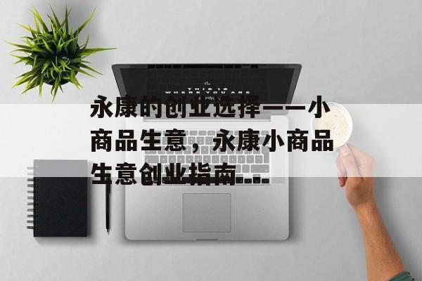 永康的创业选择——小商品生意，永康小商品生意创业指南