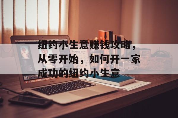 纽约小生意赚钱攻略,从零开始,如何开一家成功的纽约小生意 纽约小生意赚钱攻略,从零开始,如何开一家成功的纽约小生意
