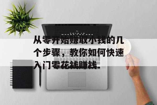 从零开始赚取小钱的几个步骤,教你如何快速入门零花钱赚钱 从零开始赚取小钱的几个步骤,教你如何快速入门零花钱赚钱