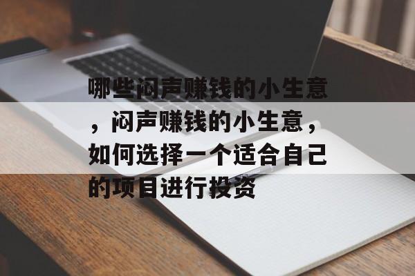 哪些闷声赚钱的小生意，闷声赚钱的小生意，如何选择一个适合自己的项目进行投资