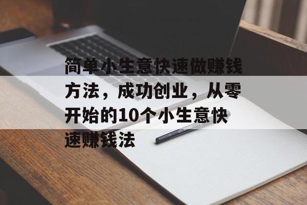 简单小生意快速做赚钱方法，成功创业，从零开始的10个小生意快速赚钱法