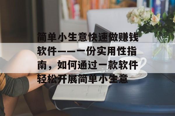 简单小生意快速做赚钱软件——一份实用性指南,如何通过一款软件轻松开展简单小生意 简单小生意快速做赚钱软件——一份实用性指南,如何通过一款软件轻松开展简单小生意