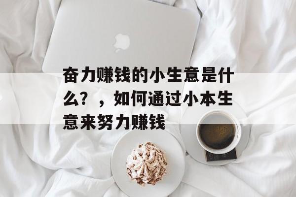奋力赚钱的小生意是什么？，如何通过小本生意来努力赚钱