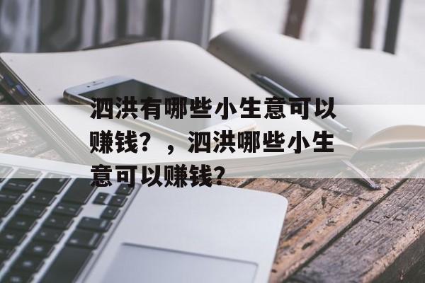 泗洪有哪些小生意可以赚钱？，泗洪哪些小生意可以赚钱？