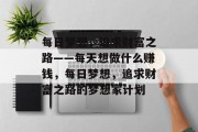 每日梦想，追求财富之路——每天想做什么赚钱，每日梦想，追求财富之路的梦想家计划
