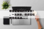 哪些能赚钱的小生意？，一元创业、投资轻松赚钱的方法