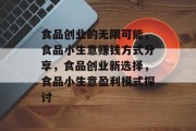 食品创业的无限可能，食品小生意赚钱方式分享，食品创业新选择，食品小生意盈利模式探讨