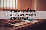 冷门小生意摆摊赚钱吗现在？，冷门小生意摆摊真的能赚钱吗？