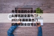 寻找合适的小副业，什么赚钱副业最热门？，2022年最新最热门的赚钱副业趋势分析