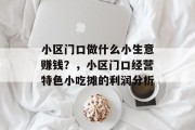 小区门口做什么小生意赚钱？，小区门口经营特色小吃摊的利润分析
