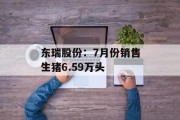 东瑞股份：7月份销售生猪6.59万头