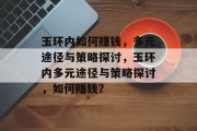 玉环内如何赚钱，多元途径与策略探讨，玉环内多元途径与策略探讨，如何赚钱？
