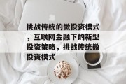 挑战传统的微投资模式，互联网金融下的新型投资策略，挑战传统微投资模式