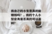 我自己的小生意真的能赚钱吗？，我的个人小型业务是否真的可以盈利?