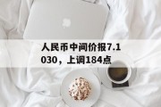 人民币中间价报7.1030，上调184点