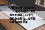 打造你的成功商业模式，一份关于赚钱小生意创业的指南，10个小商机创业指南，让你轻松实现财富积累