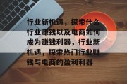 行业新机遇，探索什么行业赚钱以及电商如何成为赚钱利器，行业新机遇，探索热门行业赚钱与电商的盈利利器
