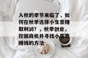 入秋的季节来临了，如何在秋季选择小生意赚取利润？，秋季创业，挖掘商机并寻找小生意赚钱的方法