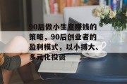 90后做小生意赚钱的策略，90后创业者的盈利模式，以小搏大、多元化投资