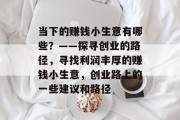 当下的赚钱小生意有哪些？——探寻创业的路径，寻找利润丰厚的赚钱小生意，创业路上的一些建议和路径