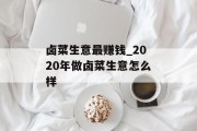 卤菜生意最赚钱_2020年做卤菜生意怎么样