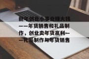 新年创业小事业赚大钱——年货销售和礼品制作，创业卖年货赢利——礼品制作与年货销售