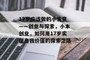 17岁应该做的小生意——创业与探索，小本创业，如何用17岁实现自我价值的探索之路
