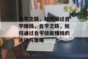 自学之路，如何通过自学赚钱，自学之路，如何通过自学技能赚钱的途径与策略