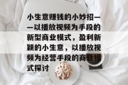 小生意赚钱的小妙招——以播放视频为手段的新型商业模式，盈利新颖的小生意，以播放视频为经营手段的商业模式探讨