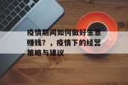 疫情期间如何做好生意赚钱？，疫情下的经营策略与建议