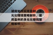 建房如何实现盈利，多元化赚钱策略解析，建房盈利的多元化赚钱策略解析