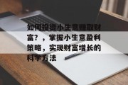 如何投资小生意赚取财富？，掌握小生意盈利策略，实现财富增长的科学方法