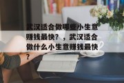 武汉适合做哪些小生意赚钱最快？，武汉适合做什么小生意赚钱最快？