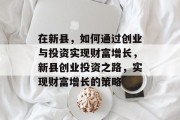 在新县，如何通过创业与投资实现财富增长，新县创业投资之路，实现财富增长的策略