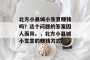 北方小县城小生意赚钱吗？这个问题的答案因人而异。，北方小县城小生意的赚钱方式