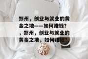 郑州，创业与就业的黄金之地——如何赚钱？，郑州，创业与就业的黄金之地，如何赚钱？