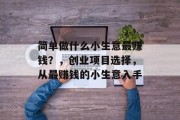 简单做什么小生意最赚钱？，创业项目选择，从最赚钱的小生意入手