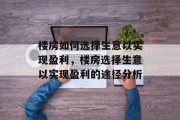 楼房如何选择生意以实现盈利，楼房选择生意以实现盈利的途径分析