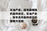 石油产业，探寻最赚钱的盈利途径，石油产业，探寻高效盈利途径的策略与实践