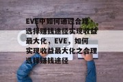 EVE中如何通过合理选择赚钱途径实现收益最大化，EVE，如何实现收益最大化之合理选择赚钱途径