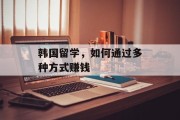 韩国留学，如何通过多种方式赚钱