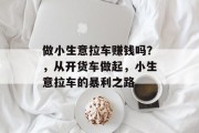 做小生意拉车赚钱吗？，从开货车做起，小生意拉车的暴利之路